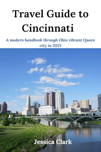 Travel Guide to Cincinnati: A modern handbook through Ohio vibrant Queen city in 2025