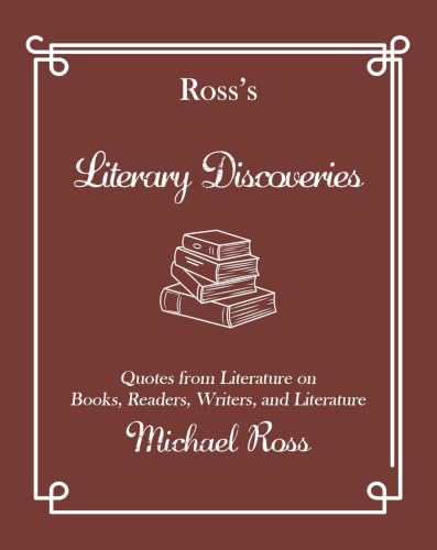 Ross's Literary Discoveries: Quotes About Books, Readers, Writers, and Literature (Ross's Quotations)
