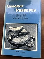 Greener Pastures: The Loyalist Experience of Benjamin Ingraham 0919303765 Book Cover