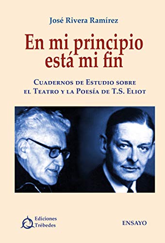 En mi principio está mi fin: Cuadernos de estudio sobre el teatro y la poesía de T.S. Eliot (Ensayo) (Spanish Edition)