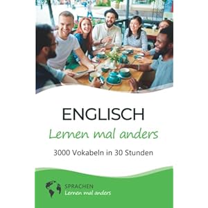 Englisch lernen mal anders – 3000 Vokabeln in 30 Stunden: Spielend einfach Vokabeln lernen mit einzigartigen Merkhilfen und Gedächtnistraining für Anfänger und Wiedereinsteiger