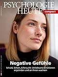  Psychologie Heute Compact 59: Negative Gefühle: Schuld, Scham, Eifersucht: Unliebsame Emotionen ergründen und an ihnen wachsen