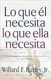 Lo Que El Necesita, Lo Que Ella Necesita/ His Needs, Her Needs: Construye un matrimonio a prueba de infidelidades/ Building an Affair-Proof Marriage
