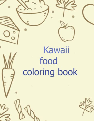 Kawaii food coloring book: Kawaii Sweet Treats Coloring Book: Cute Dessert, Cupcake, Donut, Candy, Ice Cream, Chocolate, Food, Fruits Easy Coloring Pages for Toddler Girls, Kids and Adult Wome