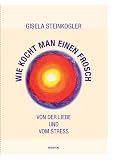 Wie kocht man einen Frosch?: Von der Liebe und vom Stress