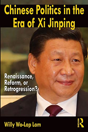 Chinese Politics in the Era of Xi Jinping: Renaissance, Reform, or Retrogression?