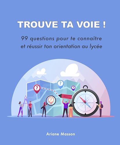 Trouve ta voie !: 99 questions pour te connaître et réussir ton orientation au lycée (French Edition)
