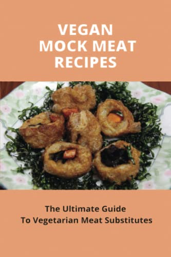Vegan Mock Meat Recipes: The Ultimate Guide To Vegetarian Meat Substitutes