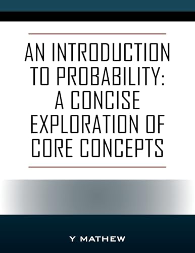 An Introduction to Probability: A Concise Exploration of Core Concepts