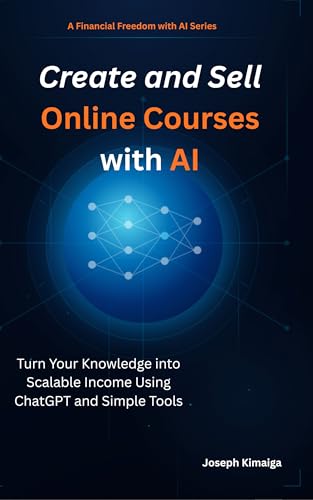CREATE AND SELL ONLINE COURSES WITH AI: Turn Your Knowledge into Scalable Income Using ChatGPT and Simple Tools (FINANCIAL FREEDOM WITH AI Book 6)