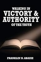 Walking in Victory and Authority of the Truth: Victory and Authority 0996626379 Book Cover