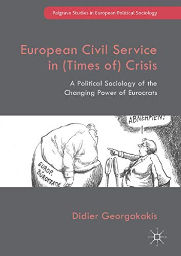 European Civil Service in (Times of) Crisis: A Political Sociology of the Changing Power of Eurocrats (Palgrave Studies in European Political Sociology)
