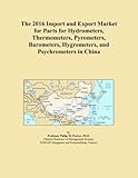  The 2016 Import and Export Market for Parts for Hydrometers, Thermometers, Pyrometers, Barometers, Hygrometers, and Psychrometers in China