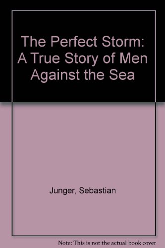 The Perfect Storm: A True Story of Men Against the Sea