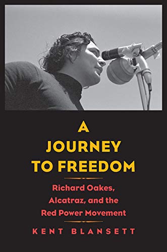 Journey to Freedom: Richard Oakes, Alcatraz, and the Red Power Movement (The Henry Roe Cloud Series on American Indians and Modernity)