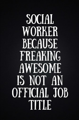 Social Worker Because Freaking Awesome is not an Official Job Title.: Perfect Gift (110 Pages, Blank Notebook, 6 x 9) (Cool Notebooks)