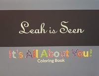Leah is Seen - It's All About You! Coloring Book 0999473328 Book Cover