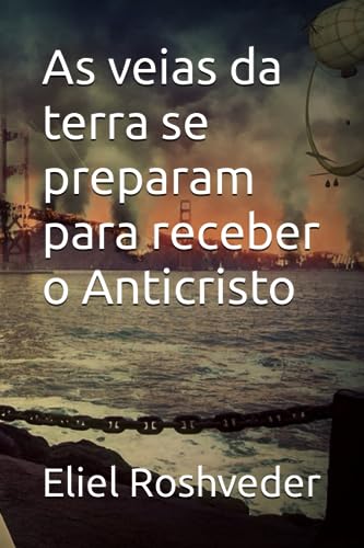 As veias da terra se preparam para receber o Anticristo (INSTRUÇÃO PARA O APOCALIPSE QUE SE APROXIMA) (Portuguese Edition) - Roshveder, Eliel