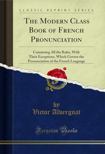 The Modern Class Book of French Pronunciation: Containing All the Rules, With Their Exceptions, Which Govern the Pronunciation of the French Language (Classic Reprint)