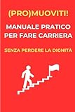 carriera diplomatica onu  (Pro)muoviti! Manuale pratico per fare carriera senza perdere la dignità