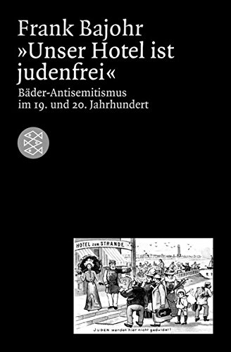 Unser Hotel ist judenfrei: Bäder-Antisemitismus im 19. und 20. Jahrhundert (Die Zeit des Nationalso Unser Hotel ist judenfrei: Bäder-Antisemitismus im 19. und 20. Jahrhundert (Die Zeit des Nationalso