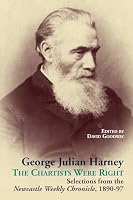 George Julian Harney: The Chartists Were Right Selections from the Newcastle Weekly Chronicle, 1890-97 0850367174 Book Cover
