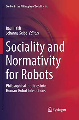 Sociality and Normativity for Robots: Philosophical Inquiries into Human-Robot Interactions (Studies in the Philosophy of Sociality, 9)