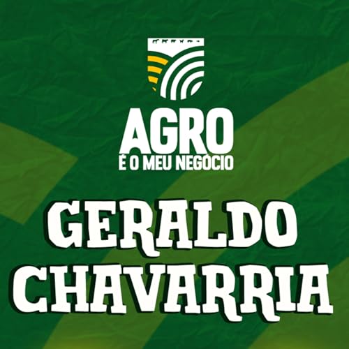 GERALDO CHAVARRIA - AGRO &Eacute; O MEU NEG&Oacute;CIO #03 (PODCAST)