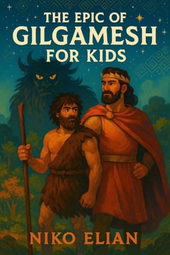 The Epic of Gilgamesh for Kids: An Ancient Adventure of Heroes, Monsters, and Wisdom for a New Generation of Thinkers Ages 7 to 12