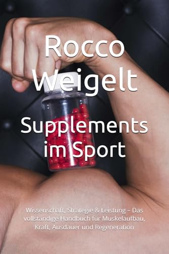 Supplements im Sport: Wissenschaft, Strategie & Leistung – Das vollständige Handbuch für Muskelaufbau, Kraft, Ausdauer und Regeneration Supplements im Sport: Wissenschaft, Strategie & Leistung – Das vollständige Handbuch für Muskelaufbau, Kraft, Ausdauer und Regeneration