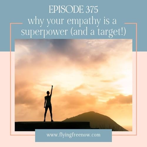 Why Your Empathy is a Superpower (and a TARGET!) - High Functioning Women Series Part Two [375]
