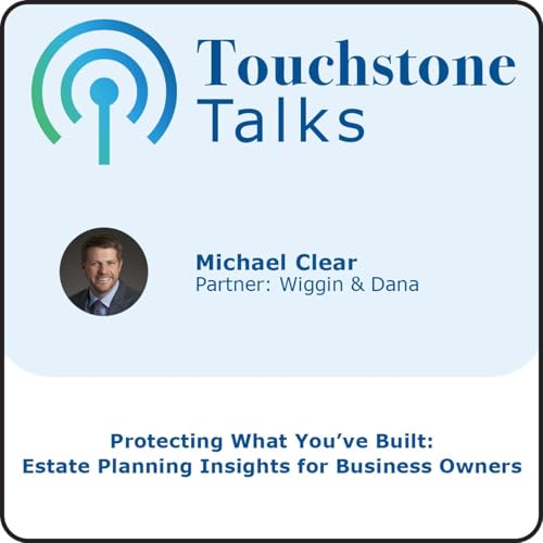 Page de couverture de Touchstone Talks: Ep. 8 - Protecting What You’ve Built: Estate Planning Insights for Business Owners