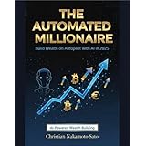 The Automated Millionaire - Build wealth on Autopilot with AI in 2025 (English Edition)