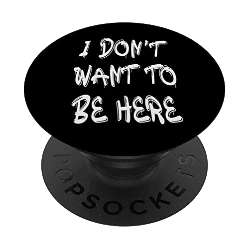 I Don't Want To Be Here PopSockets Swappable PopGrip, Black
