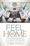 Feel at Home: Home Staging Secrets for a Quick and Easy Sell