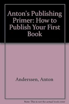 Paperback Anton's Publishing Primer: How to Publish Your First Book