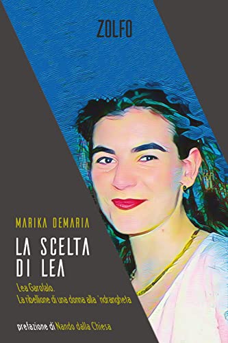 La scelta di Lea. Lea Garofalo. La ribellione di una donna della 'ndranghet