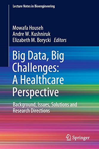 Big Data, Big Challenges: A Healthcare Perspective: Background, Issues, Solutions and Research Directions (Lecture Notes in Bioengineering)
