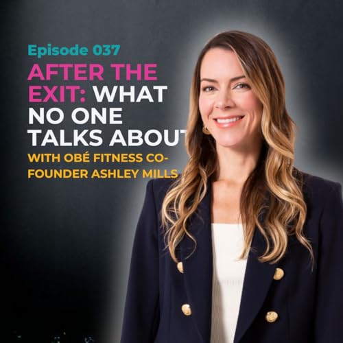 EP037: After The Exit: What No One Talks About with Ob&eacute; Fitness Co-Founder Ashley Mills