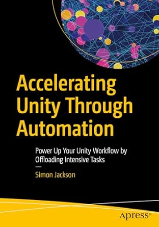 Accelerating Unity Through Automation: Power Up Your Unity Workflow by Offloading Intensive Tasks-Wow! eBook