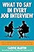What to Say in Every Job Interview: How to Understand What Managers are Really Asking and Give the Answers that Land the Job