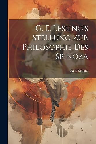 G. E. Lessing's Stellung Zur Philosophie Des Spinoza (German Edition)