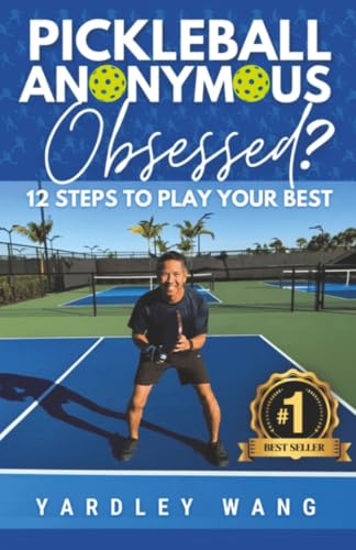 Pickleball Anonymous: Obsessed? 12 Steps to Play Your Best