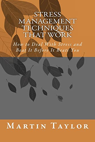 Stress Management Techniques That Work: How to Deal With Stress and Beat It Before It Beats You