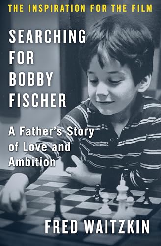 Searching for Bobby Fischer: A Father's Story of Love and Ambition