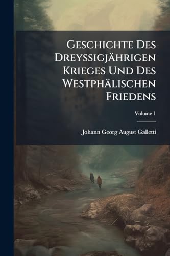 Geschichte Des Dreyßigjährigen Krieges Und Des Westphälischen Friedens; Volume 1