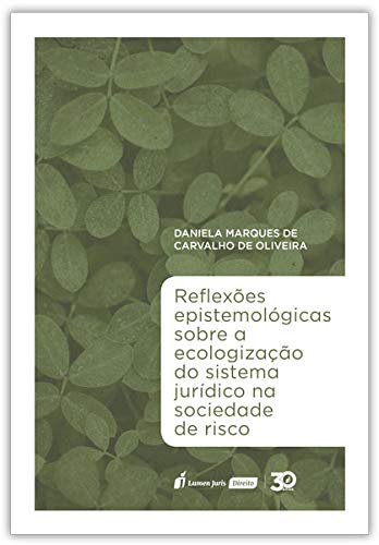 Reflexões Epistemológicas Sobre A Ecologização Do Sistema Jurídico Na Sociedade De Risco – 2019 - Daniela Marques De Carvalho De Oliveira
