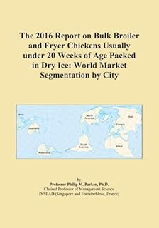The 2016 Report on Bulk Broiler and Fryer Chickens Usually under 20 Weeks of Age Packed in Dry Ice: World Market Segmentation by City