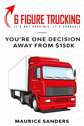 6 Figure Trucking: You’re Only One Decision Away From $150k (6 Figure University Book 4)