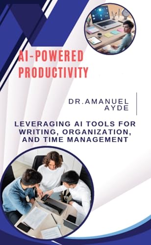 Ai-Powered Productivity: Leveraging Ai Tools for Writing, Organization, and Time Management